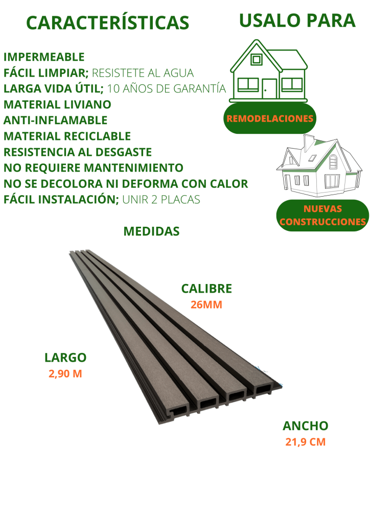 Panel WPC para pared
Impermeable
Fácil de Limpiar
Larga Vida Útil
10 años de Garantía
Material Liviano
Material Reciclable
Resistencia al Desgaste
No requiere Mantenimiento
No se Decolora
No se Deforma
Fácil Instalación